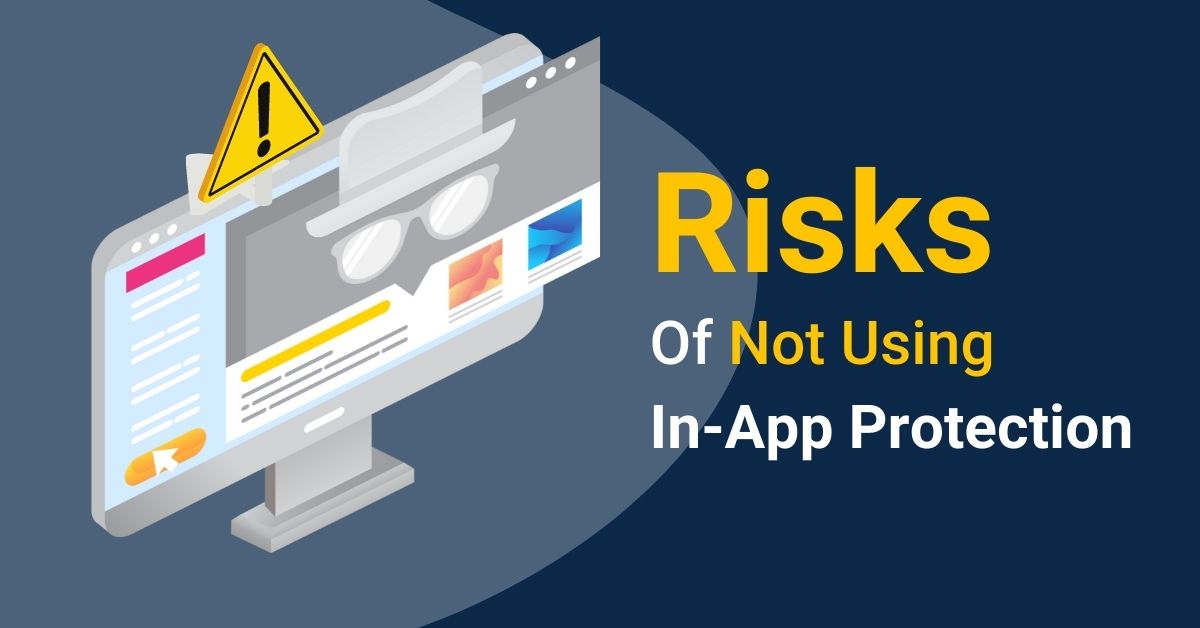 Risks of not using in-app protection